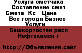 Услуги сметчика. Составление смет. Смета, Кс › Цена ­ 500 - Все города Бизнес » Услуги   . Башкортостан респ.,Нефтекамск г.